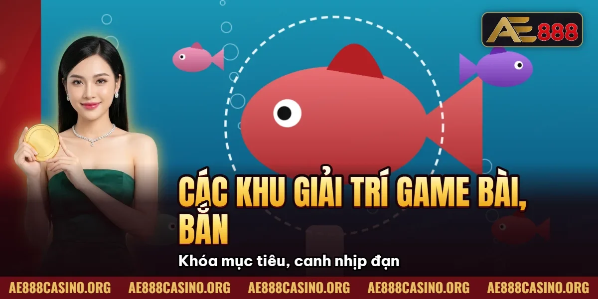 Các khu giải trí game bài, bắn cá, tài xỉu, xổ số AE888